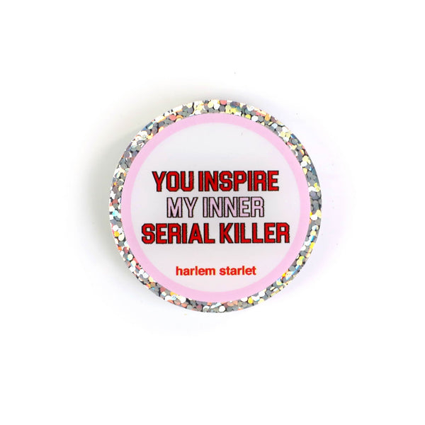 Pin - You Inspire My Inner Serial Killer Round Glitter in Pink - Harlem Starlet