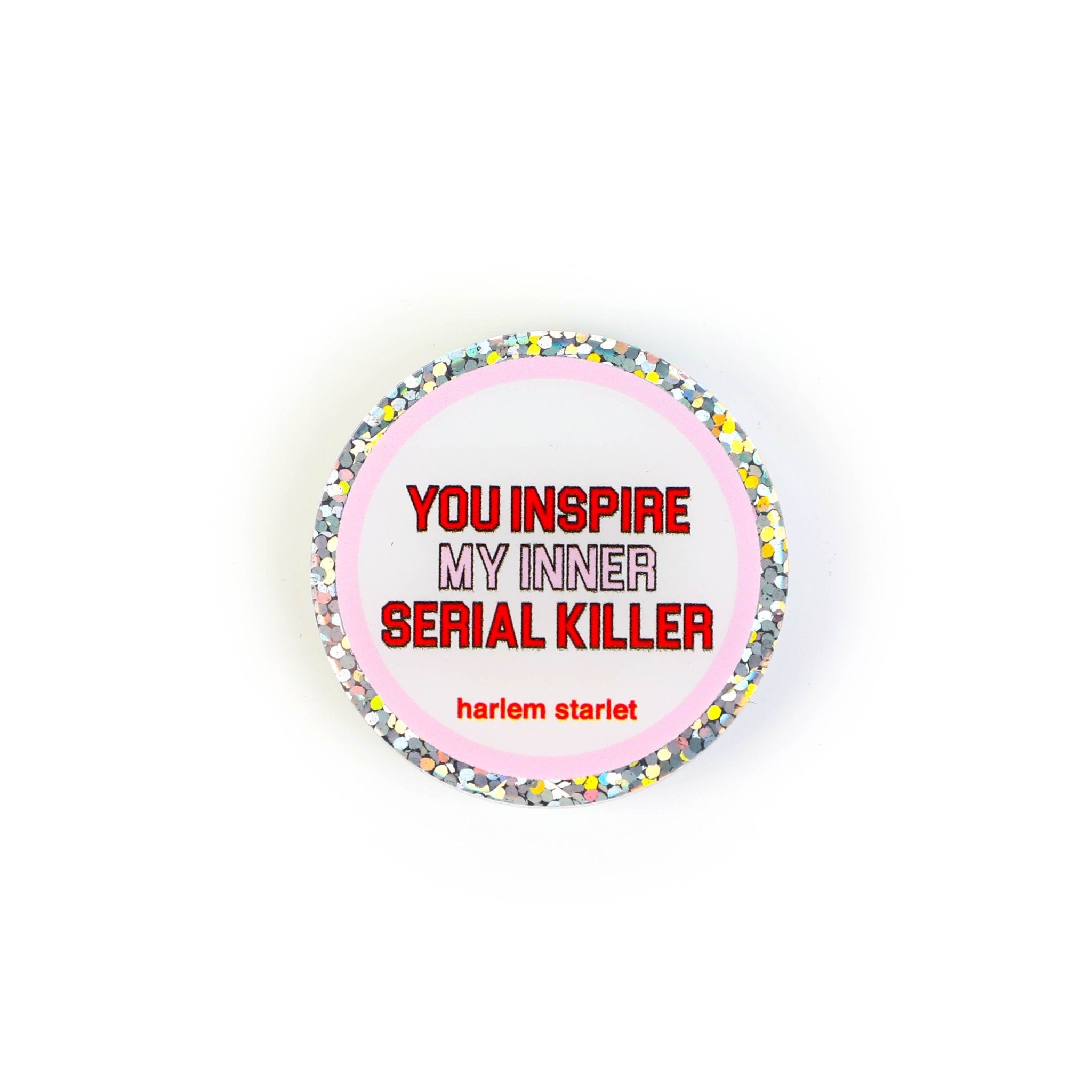 Pin - You Inspire My Inner Serial Killer Round Glitter in Pink - Harlem Starlet